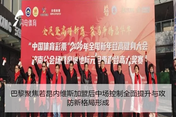 巴黎聚焦若昂内维斯加盟后中场控制全面提升与攻防新格局形成