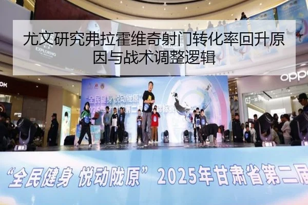 尤文研究弗拉霍维奇射门转化率回升原因与战术调整逻辑