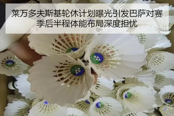 莱万多夫斯基轮休计划曝光引发巴萨对赛季后半程体能布局深度担忧